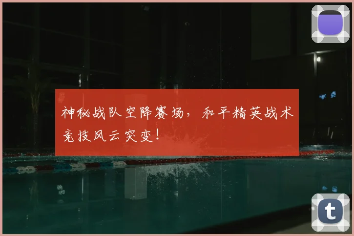 神秘战队空降赛场，和平精英战术竞技风云突变！
