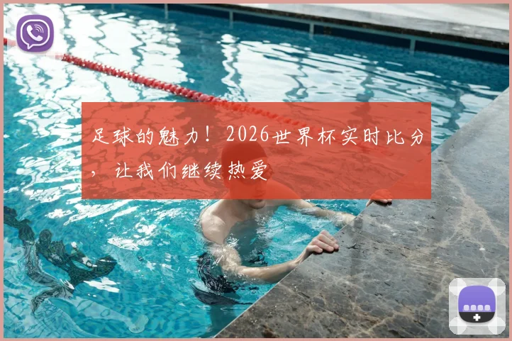 足球的魅力！2026世界杯实时比分，让我们继续热爱