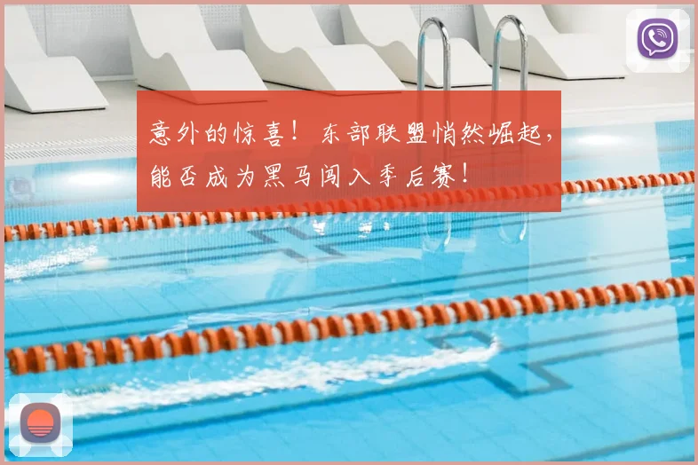 意外的惊喜！东部联盟悄然崛起，能否成为黑马闯入季后赛！