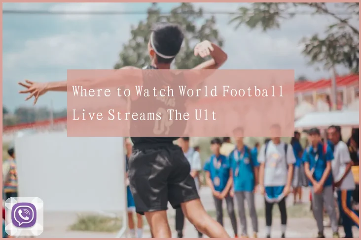 Where to Watch World Football Live Streams The Ult