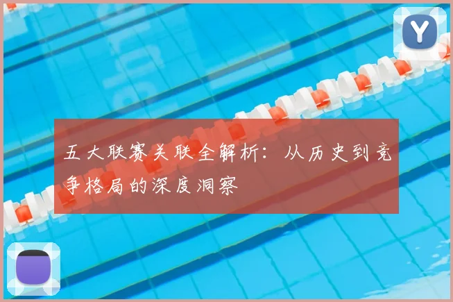 五大联赛关联全解析：从历史到竞争格局的深度洞察
