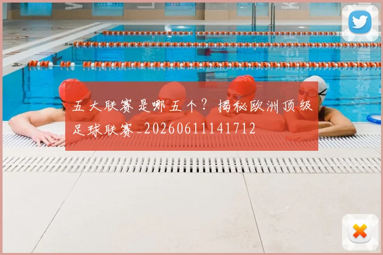五大联赛是哪五个？揭秘欧洲顶级足球联赛_20260611141712